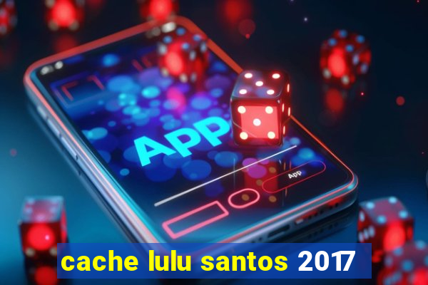 cache lulu santos 2017